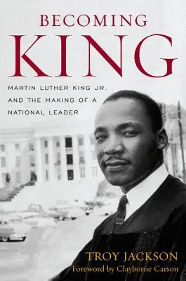 Becoming King: Martin Luther King Jr. i kształtowanie się narodowego przywódcy - Becoming King: Martin Luther King Jr. and the Making of a National Leader