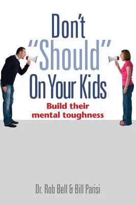 Nie obwiniaj swoich dzieci: buduj ich wytrzymałość psychiczną - Don't Should on Your Kids: Build Their Mental Toughness