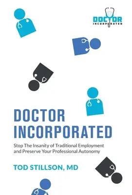 Doctor Incorporated: Zatrzymaj szaleństwo tradycyjnego zatrudnienia i zachowaj swoją autonomię zawodową - Doctor Incorporated: Stop the Insanity of Traditional Employment and Preserve Your Professional Autonomy