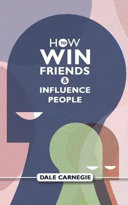 Jak zdobyć przyjaciół i wpływać na ludzi: Przewodnik samopomocy Dale'a Carnegie - How To Win Friends And Influence People: Dale Carnegie's Self Help Guide