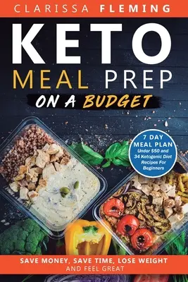 Keto Meal Prep On a Budget: Oszczędzaj pieniądze, oszczędzaj czas, schudnij i poczuj się świetnie (7-dniowy plan posiłków poniżej 50 USD i 34 przepisy na dietę ketogeniczną dla początkujących) - Keto Meal Prep On a Budget: Save Money, Save Time, Lose Weight, and Feel Great (7 Day Meal Plan Under $50 and 34 Ketogenic Diet Recipes For Beginn