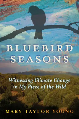 Bluebird Seasons: Świadek zmian klimatycznych w moim kawałku dzikiej przyrody - Bluebird Seasons: Witnessing Climate Change in My Piece of the Wild