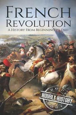Rewolucja francuska: Historia od początku do końca - French Revolution: A History From Beginning to End
