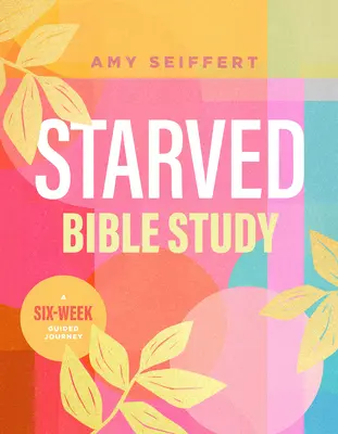 Studium biblijne na głodzie: Sześciotygodniowa podróż z przewodnikiem - Starved Bible Study: A Six-Week Guided Journey