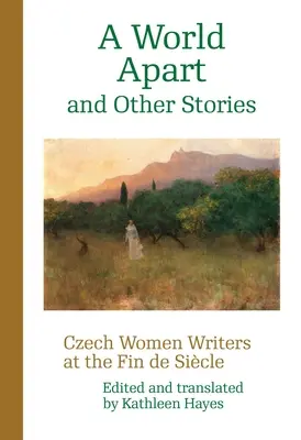 A World Apart and Other Stories: Czeskie pisarki w okresie Fin de Sicle - A World Apart and Other Stories: Czech Women Writers at the Fin de Sicle