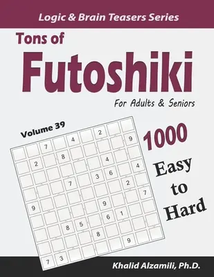 Mnóstwo Futoshiki dla dorosłych i seniorów: 1000 łatwych i trudnych łamigłówek - Tons of Futoshiki for Adults & Seniors: 1000 Easy to Hard Puzzles