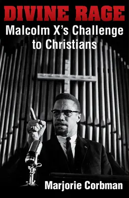 Boski gniew: wyzwanie Malcolma X dla chrześcijan XX wieku - Divine Rage: Malcolm X's Challenge to Twentieth Century Christians