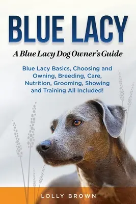 Blue Lacy: Przewodnik dla właścicieli psów rasy Blue Lacy - Blue Lacy: A Blue Lacy Dog Owner's Guide