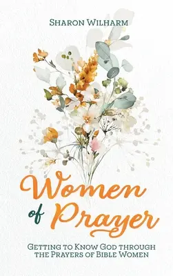 Kobiety modlitwy: Poznawanie Boga poprzez modlitwy kobiet biblijnych - Women of Prayer: Getting to Know God Through the Prayers of Bible Women