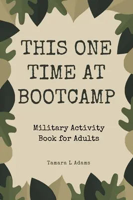 Ten jeden raz na obozie: Książka z ćwiczeniami wojskowymi dla dorosłych - This One Time At Boot Camp: Military Activity Book for Adults