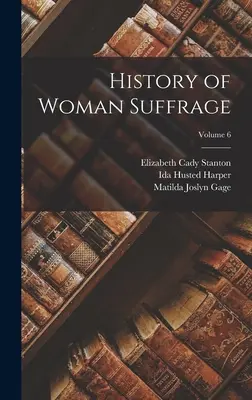 Historia praw wyborczych kobiet; tom 6 - History of Woman Suffrage; Volume 6