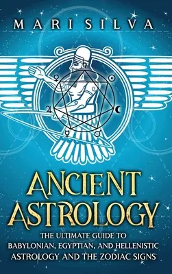 Starożytna astrologia: Najlepszy przewodnik po astrologii babilońskiej, egipskiej i hellenistycznej oraz znakach zodiaku - Ancient Astrology: The Ultimate Guide to Babylonian, Egyptian, and Hellenistic Astrology and the Zodiac Signs