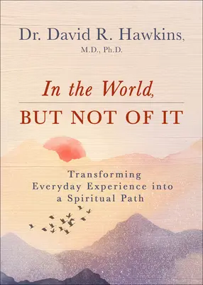 W świecie, ale nie z niego: Przekształcanie codziennego doświadczenia w duchową ścieżkę - In the World, But Not of It: Transforming Everyday Experience Into a Spiritual Path