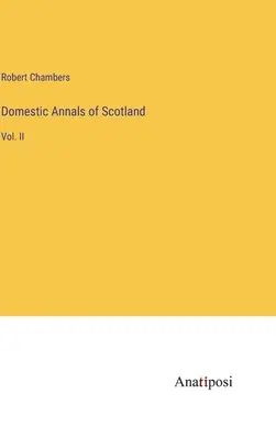 Domestic Annals of Scotland: Vol. II