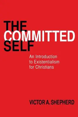 Zaangażowane ja: wprowadzenie do egzystencjalizmu dla chrześcijan - The Committed Self: An Introduction to Existentialism for Christians