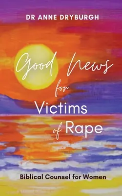 Dobra nowina dla ofiar gwałtu: biblijne rady dla kobiet - Good News for Victims of Rape: Biblical Counsel for Women