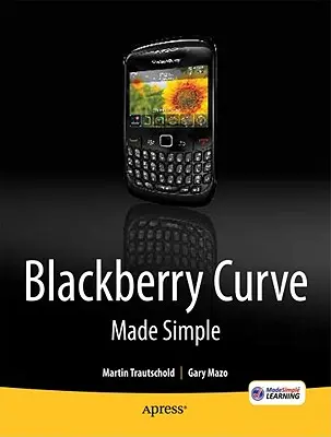 Blackberry Curve Made Simple: Dla serii Blackberry Curve 8520, 8530 i 8500 - Blackberry Curve Made Simple: For the Blackberry Curve 8520, 8530 and 8500 Series