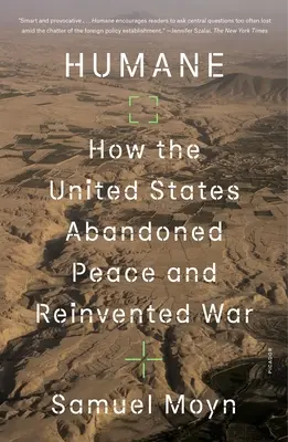 Humane: Jak Stany Zjednoczone porzuciły pokój i na nowo odkryły wojnę - Humane: How the United States Abandoned Peace and Reinvented War