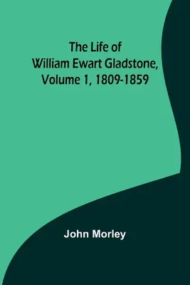 Życie Williama Ewarta Gladstone'a, tom 1, 1809-1859 - The Life of William Ewart Gladstone, Volume 1, 1809-1859