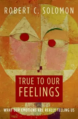 True to Our Feelings: Co naprawdę mówią nam nasze emocje - True to Our Feelings: What Our Emotions Are Really Telling Us