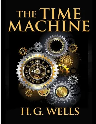 The Time Machine, autorstwa H.G. Wellsa: Zdumiewająca podróż jednego człowieka poza konwencjonalne granice wyobraźni - The Time Machine, by H.G. Wells: One Man's Astonishing Journey Beyond The Conventional Limits of the Imagination