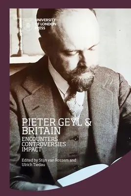 Pieter Geyl i Wielka Brytania: Spotkania, kontrowersje, wpływ - Pieter Geyl and Britain: Encounters, Controversies, Impact