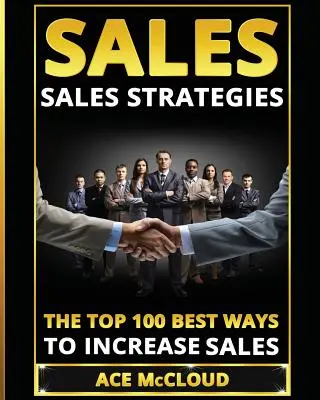 Sprzedaż: Strategie sprzedaży: 100 najlepszych sposobów na zwiększenie sprzedaży - Sales: Sales Strategies: The Top 100 Best Ways To Increase Sales
