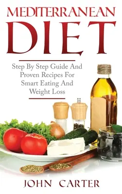 Dieta śródziemnomorska: Przewodnik krok po kroku i sprawdzone przepisy na inteligentne odżywianie i utratę wagi - Mediterranean Diet: Step By Step Guide And Proven Recipes For Smart Eating And Weight Loss