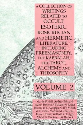 A Collection of Writings Related to Occult, Esoteric, Rosicrucian and Hermetic Literature, Including Freemasonry, the Kabbalah, the Tarot, the Alchemy and - A Collection of Writings Related to Occult, Esoteric, Rosicrucian and Hermetic Literature, Including Freemasonry, the Kabbalah, the Tarot, Alchemy and