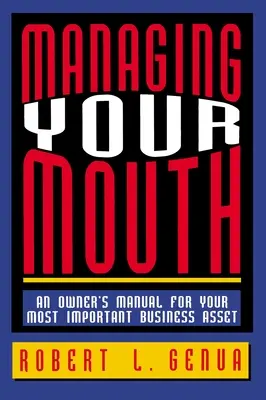 Zarządzanie ustami: Podręcznik właściciela najważniejszego zasobu biznesowego - Managing Your Mouth: An Owner's Manual for Your Most Important Business Asset