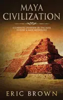 Cywilizacja Majów: Kompletny przegląd historii i mitologii Majów - Maya Civilization: A Complete Overview Of The Maya History & Maya Mythology