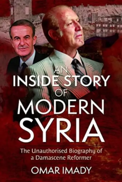 Wewnętrzna historia współczesnej Syrii: Nieautoryzowana biografia damasceńskiego reformatora - An Inside Story of Modern Syria: The Unauthorised Biography of a Damascene Reformer