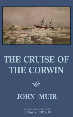 The Cruise Of The Corwin - Legacy Edition: Dziennik Muira z wyprawy żeglarskiej na Alaskę i Arktykę w 1881 roku - The Cruise Of The Corwin - Legacy Edition: The Muir Journal Of The 1881 Sailing Expedition To Alaska And The Arctic