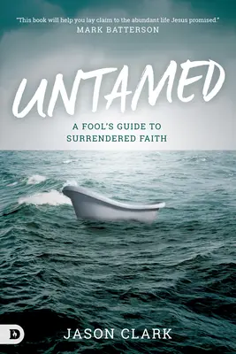 Untamed: Przewodnik głupca po poddanej wierze - Untamed: A Fool's Guide to Surrendered Faith