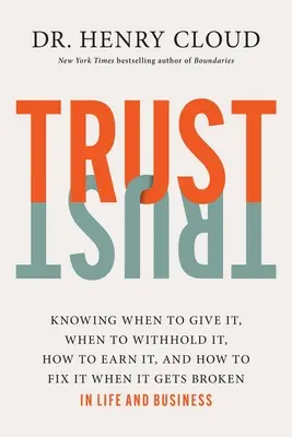 Zaufanie: Wiedząc, kiedy je dać, kiedy wstrzymać, jak je zdobyć i jak je naprawić, gdy zostanie złamane - Trust: Knowing When to Give It, When to Withhold It, How to Earn It, and How to Fix It When It Gets Broken