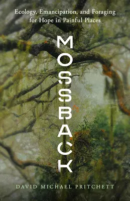 Mossback: Ekologia, emancypacja i poszukiwanie nadziei w bolesnych miejscach - Mossback: Ecology, Emancipation, and Foraging for Hope in Painful Places