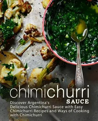Sos chimichurri: Odkryj pyszny argentyński sos Chimichurri z łatwymi przepisami na Chimichurri i sposobami gotowania z Chimichurri (2) - Chimichurri Sauce: Discover Argentina's Delicious Chimichurri Sauce with Easy Chimichurri Recipes and Ways of Cooking with Chimichurri (2