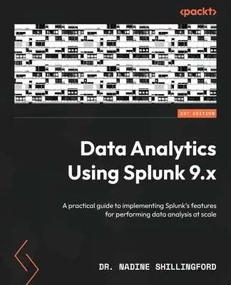 Analiza danych przy użyciu Splunk 9.x: Praktyczny przewodnik po wdrażaniu funkcji Splunk do przeprowadzania analizy danych na dużą skalę - Data Analytics Using Splunk 9.x: A practical guide to implementing Splunk's features for performing data analysis at scale