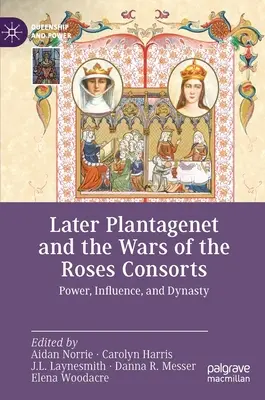 Późniejsi Plantagenetowie i Wojny Róż: Małżonkowie: Władza, wpływy i dynastia - Later Plantagenet and the Wars of the Roses Consorts: Power, Influence, and Dynasty