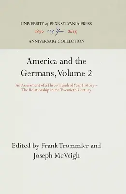 Ameryka i Niemcy, tom 2: Ocena trzystuletniej historii - relacje w XX wieku - America and the Germans, Volume 2: An Assessment of a Three-Hundred Year History--The Relationship in the Twentieth Century