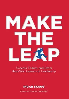 Make The Leap: Sukces, porażka i inne ciężko zdobyte lekcje przywództwa - Make The Leap: Success, Failure, and Other Hard-Won Lessons of Leadership