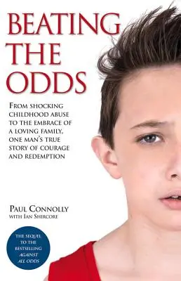 Beating the Odds: From Shocking Childhood Abuse to the Embrace of a Loving Family: Prawdziwa historia odwagi i odkupienia jednego człowieka - Beating the Odds: From Shocking Childhood Abuse to the Embrace of a Loving Family, One Man's True Story of Courage and Redemption