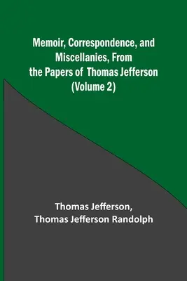 Pamiętnik, korespondencja i rozmaitości z dokumentów Thomasa Jeffersona (tom 2) - Memoir, Correspondence, and Miscellanies, From the Papers of Thomas Jefferson (Volume 2)