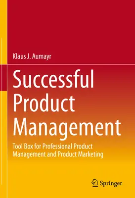 Skuteczne zarządzanie produktem: Zestaw narzędzi do profesjonalnego zarządzania produktem i marketingu produktu - Successful Product Management: Tool Box for Professional Product Management and Product Marketing