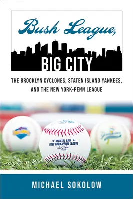 Bush League, Big City: Brooklyn Cyclones, Staten Island Yankees i New York-Penn League - Bush League, Big City: The Brooklyn Cyclones, Staten Island Yankees, and the New York-Penn League