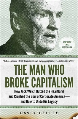 Człowiek, który złamał kapitalizm: Jak Jack Welch wypatroszył Heartland i zmiażdżył duszę korporacyjnej Ameryki - i jak cofnąć jego dziedzictwo - The Man Who Broke Capitalism: How Jack Welch Gutted the Heartland and Crushed the Soul of Corporate America--And How to Undo His Legacy