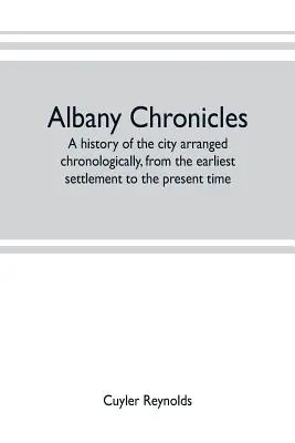 Kroniki Albany, historia miasta ułożona chronologicznie, od najwcześniejszego osadnictwa do czasów współczesnych; ilustrowana wieloma historycznymi ilustracjami - Albany chronicles, a history of the city arranged chronologically, from the earliest settlement to the present time; illustrated with many historical