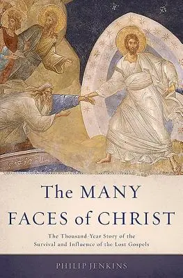 Wiele twarzy Chrystusa: Tysiącletnia historia przetrwania i wpływu zaginionych Ewangelii - Many Faces of Christ: The Thousand-Year Story of the Survival and Influence of the Lost Gospels