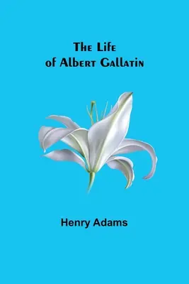 Życie Alberta Gallatina - The Life of Albert Gallatin