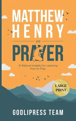 Matthew Henry o modlitwie: 31 biblijnych spostrzeżeń dotyczących nauki modlitwy (DUŻY DRUK) - Matthew Henry on Prayer: 31 Biblical Insights for Learning How to Pray (LARGE PRINT)